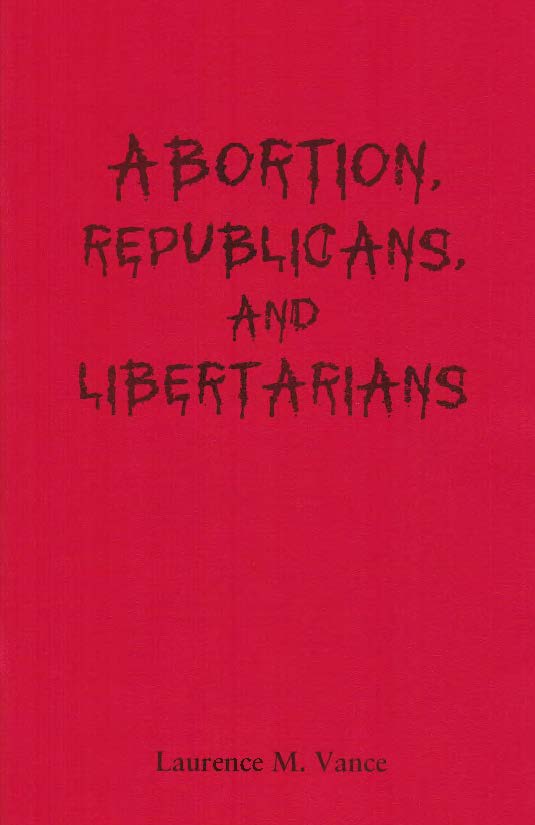 Abortion, Republicans, and Libertarians, 52 pages, booklet, $5.95